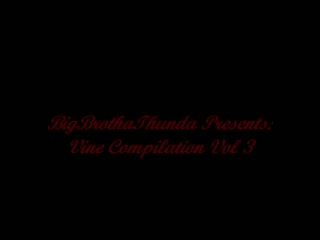 Big Brotha Thunda Presents: Vine Compilation Vol 3